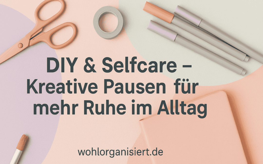 Kreativpause im Alltag – Warum Basteln & DIY deine Seele beruhigen