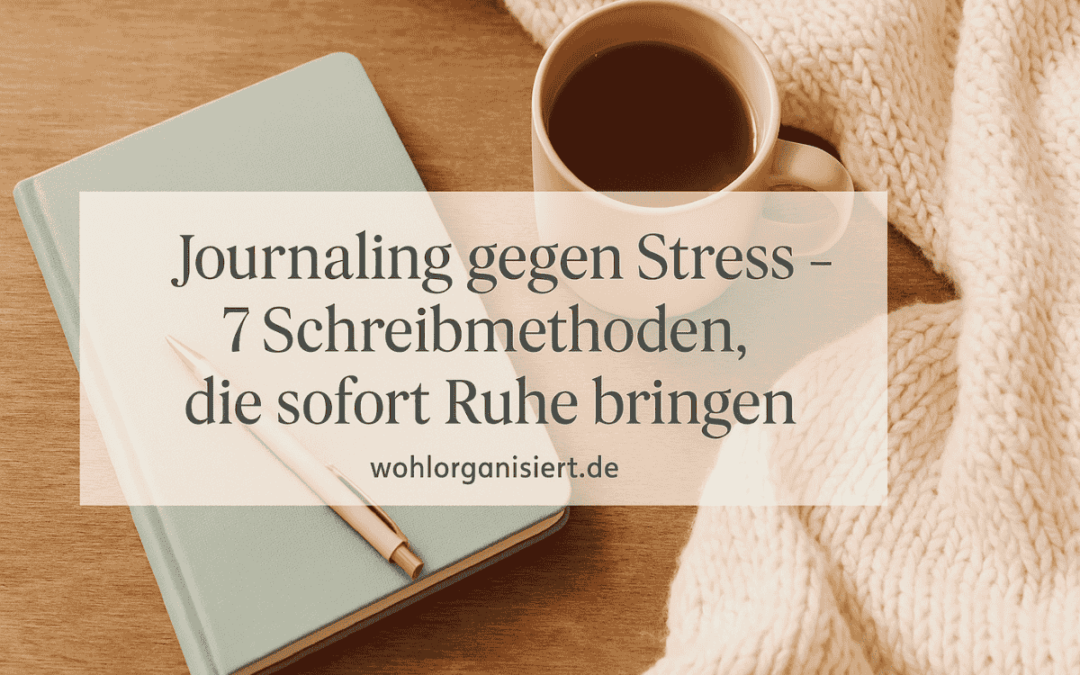 Journaling gegen Stress – 7 Schreibmethoden, die sofort Ruhe bringen