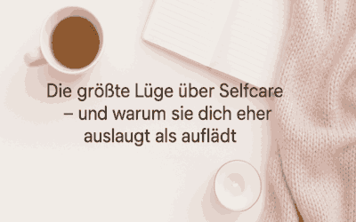 Die größte Lüge über Selfcare – und warum sie dich eher auslaugt als auflädt