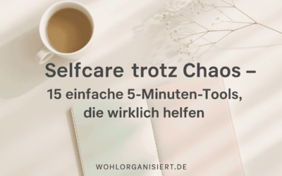 Selfcare trotz Chaos – 15 einfache 5-Minuten-Tools, die wirklich helfen