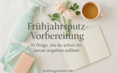 Frühjahrsputz-Vorbereitung – 10 Dinge, die du schon im Januar angehen solltest