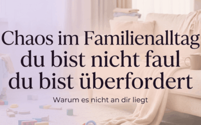Chaos im Familienalltag: Warum du nicht faul bist, sondern überfordert