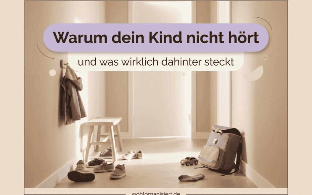 Warum dein Kind nicht hört, obwohl du schon alles versucht hast
